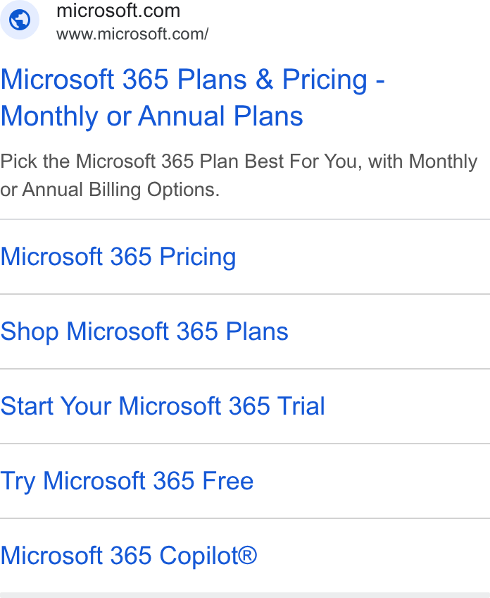 Microsoft ad on Google Ads: a www.microsoft.com/ Microsoft 365 Plans & Pricing - Monthly or Annual Plans Pick the Microsoft 365 Plan Best For You, with Monthly or Annual Billing Options. Microsoft 365 Pricing Shop Microsoft 365 Plans Start Your Microsoft 365 Trial Try Microsoft 365 Free Microsoft 365 Copilot®