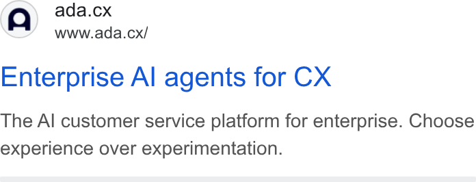 ada CX ad on Google Ads: (Q) ada.cx NY www.ada.cx/ Enterprise Al agents for CX The Al customer service platform for enterprise. Choose experience over experimentation.