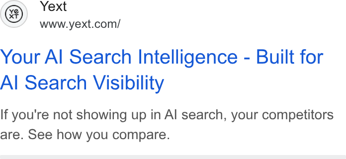 Yext ad on Google Ads: Your Al Search Intelligence - Built for Al Search Visibility If you're not showing up in Al search, your competitors are. See how you compare.