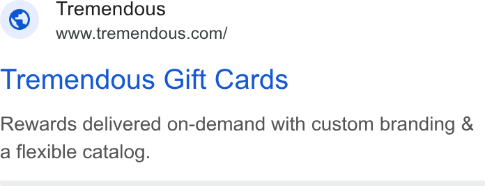 Tremendous ad on Google Ads: Tremendous Gift Cards Rewards delivered on-demand with custom branding & a flexible catalog.