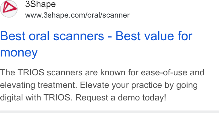 3Shape ad on Google Ads: Best oral scanners - Best value for money The TRIOS scanners are known for ease-of-use and elevating treatment. Elevate your practice by going digital with TRIOS. Request a demo today!