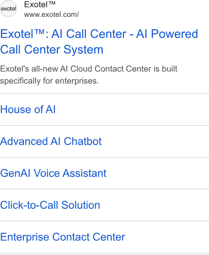Exotel ad on Google Ads: Exotel™: Al Call Center - Al Powered Call Center System Exotel's all-new Al Cloud Contact Center is built specifically for enterprises. House of Al Advanced Al Chatbot Gen Al Voice Assistant Click-to-Call Solution Enterprise Contact Center