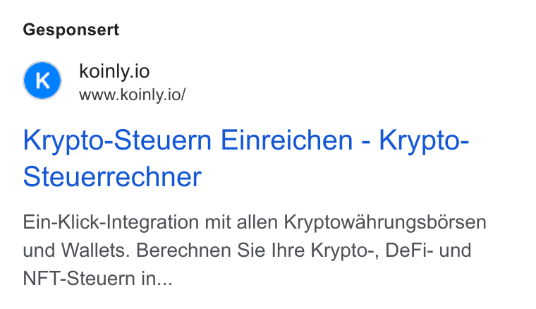 Koinly ad on Google Ads: Gesponsert koinly.io www.koinly.io/ Krypto-Steuern Einreichen - Krypto- Steuerrechner Ein-Klick-Integration mit allen Kryptowahrungsb6rsen und Wallets. Berechnen Sie Ihre Krypto-, De Fi- und NFT-Steuern in...