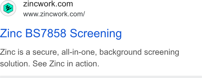 Zinc ad on Google Ads: www.zincwork.com/ Zinc BS/7858 Screening Zinc is a secure, all-in-one, background screening solution. See Zinc in action.