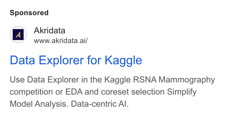Akridata ad on Google Ads: Akridata www.akridata.ai/ Data Explorer for Kaggle Use Data Explorer in the Kaggle RSNA Mammography competition or EDA and coreset selection Simplify Model Analysis. Data-centric Al.