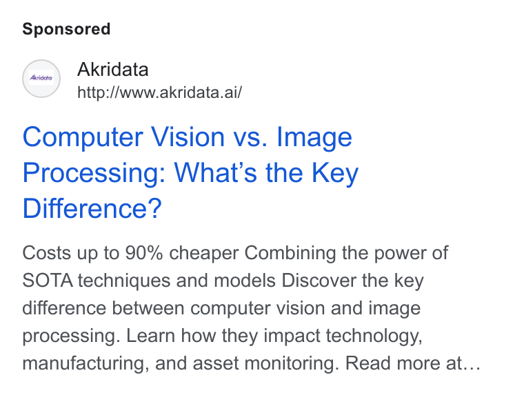 Akridata ad on Google Ads: Akridata http:/Awww.akridata.ai/ Computer Vision vs. Image Processing: What's the Key Difference? Costs up to 90% cheaper Combining the power of SOTA techniques and models Discover the key difference between computer vision and image processing. Learn how they impact technology, manufacturing, and asset monitoring. Read more at...