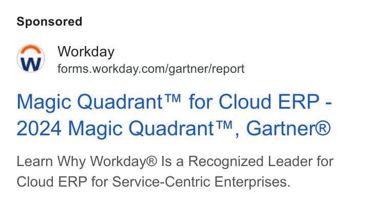 Workday ad on Google Ads: Magic Quadrant™ for Cloud ERP - 2024 Magic Quadrant™, Gartner® Learn Why Workday® Is a Recognized Leader for Cloud ERP for Service-Centric Enterprises.