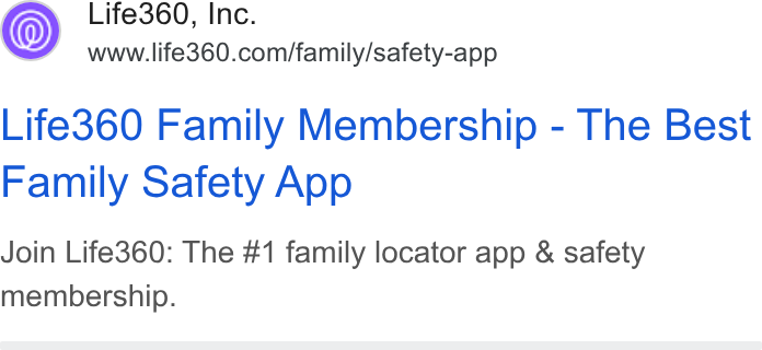 Life360 ad on Google Ads: Life360 Family Membership - The Best Family Safety App Join Life360: The #1 family locator app & safety membership.