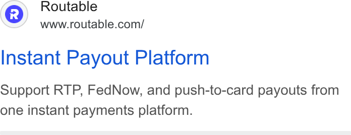 Routable ad on Google Ads: Instant Payout Platform Support RTP, Fed Now, and push-to-card payouts from one instant payments platform.