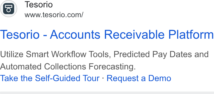 Tesorio ad on Google Ads: Tesorio - Accounts Receivable Platform Utilize Smart Workflow Tools, Predicted Pay Dates and Automated Collections Forecasting. Take the Self-Guided Tour - Request a Demo