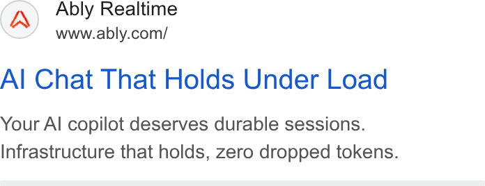 Ably ad on Google Ads: Al Chat That Holds Under Load Your Al copilot deserves durable sessions. Infrastructure that holds, zero dropped tokens.