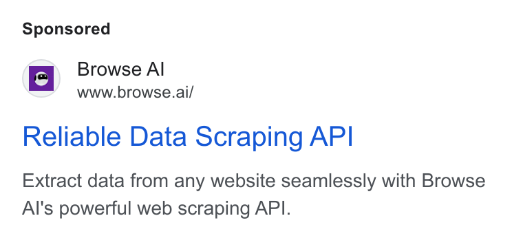 Browse AI ad on Google Ads: S| Browse Al www.browse.ai/ Reliable Data Scraping API Extract data from any website seamlessly with Browse Al's powerful web scraping API.