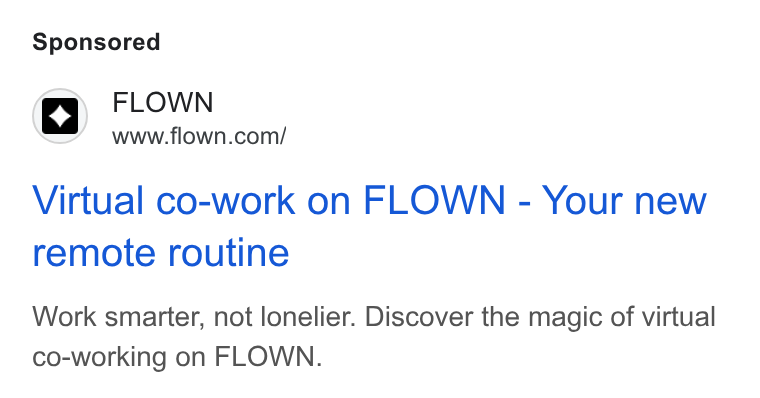 FLOWN ad on Google Ads: Virtual co-work on FLOWN - Your new remote routine Work smarter, not lonelier. Discover the magic of virtual co-working on FLOWN.
