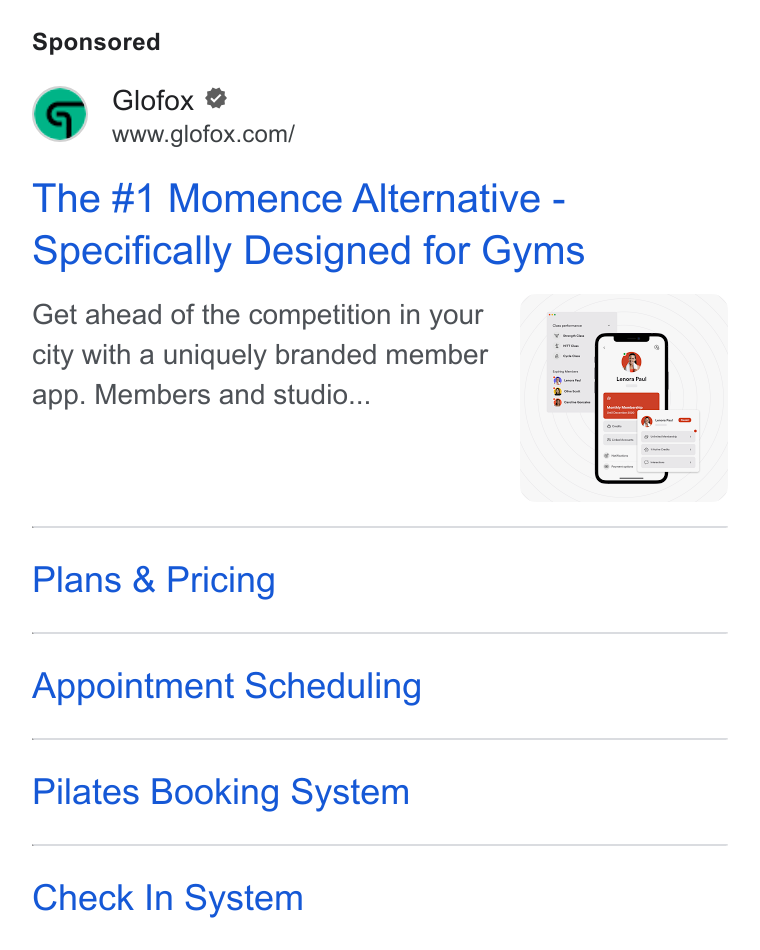 Glofox ad on Google Ads: The #1 Momence Alternative - Specifically Designed for Gyms Get ahead of the competition in your Ys a city with a uniquely branded member app. Members and studio... (=| om Plans & Pricing Appointment Scheduling Pilates Booking System Check In System