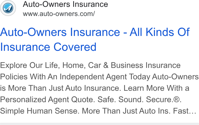 Auto-Owners Insurance ad on Google Ads: Auto-Owners Insurance - All Kinds Of Insurance Covered Explore Our Life, Home, Car & Business Insurance Policies With An Independent Agent Today Auto-Owners is More Than Just Auto Insurance. Learn More With a Personalized Agent Quote. Safe. Sound. Secure.®. Simple Human Sense. More Than Just Auto Ins. Fast...