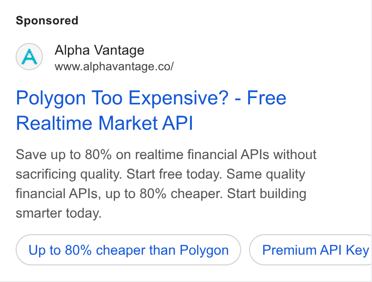 Alpha Vantage ad on Google Ads: Polygon Too Expensive? - Free Realtime Market API Save up to 80% on realtime financial APIs without sacrificing quality. Start free today. Same quality financial APIs, up to 80% cheaper. Start building smarter today. Up to 80% cheaper than Polygon Premium API Key