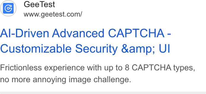 GeeTest ad on Google Ads: Al-Driven Advanced CAPTCHA - Customizable Security &amp; UI Frictionless experience with up to 8 CAPTCHA types, no more annoying image challenge.