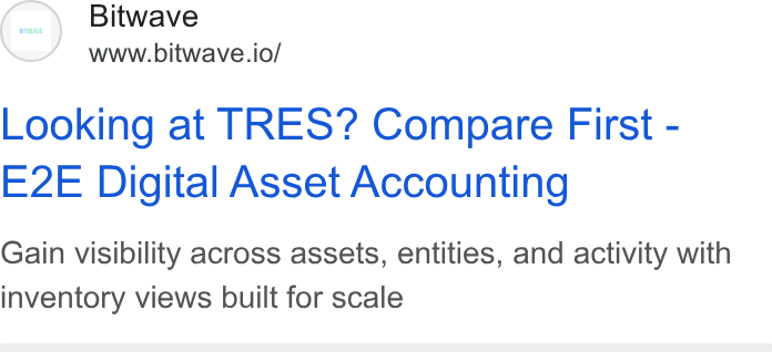Bitwave ad on Google Ads: Bitwave www.bitwave.io/ Looking at TRES? Compare First - E2E Digital Asset Accounting Gain visibility across assets, entities, and activity with inventory views built for scale