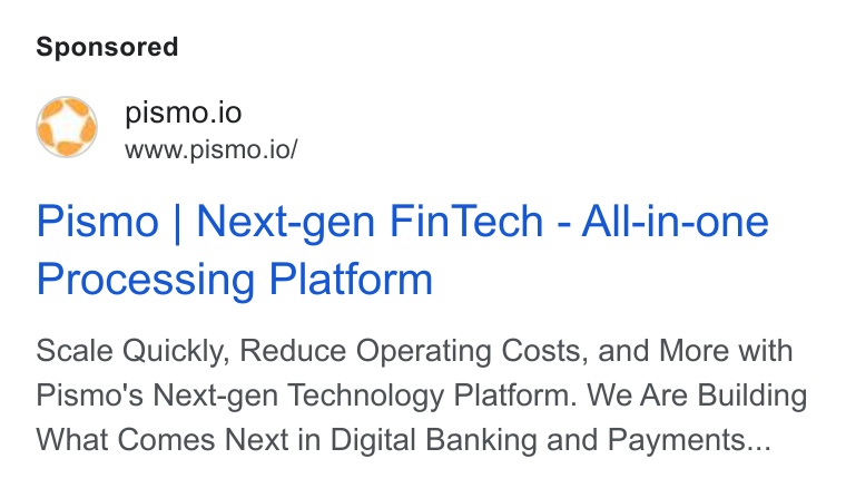 Pismo ad on Google Ads: pismo.io www.pismo.io/ Pismo | Next-gen Fin Tech - All-in-one Processing Platform Scale Quickly, Reduce Operating Costs, and More with Pismo's Next-gen Technology Platform. We Are Building What Comes Next in Digital Banking and Payments...