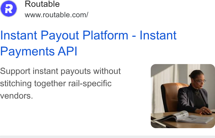 Routable ad on Google Ads: Instant Payout Platform - Instant Payments API Support instant payouts without stitching together rail-specific vendors.