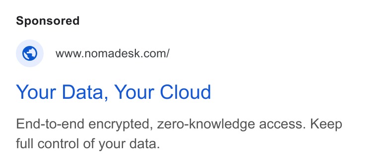 Nomadesk ad on Google Ads: Your Data, Your Cloud End-to-end encrypted, zero-knowledge access. Keep full control of your data.