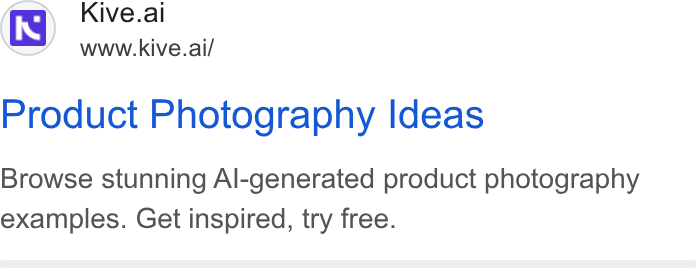 Kive ad on Google Ads: te Kive.ai www.kive.ai/ Product Photography Ideas Browse stunning Al-generated product photography examples. Get inspired, try free.