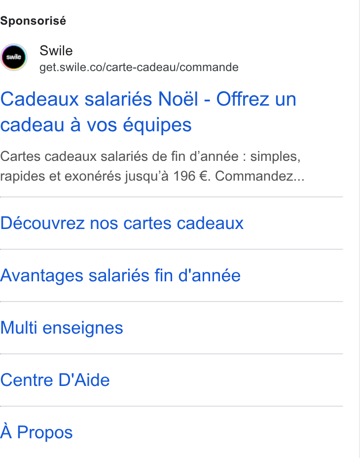 Swile ad on Google Ads: Sponsorisé Cadeaux salariés Noél - Offrez un cadeau a vos équipes Cartes cadeaux salariés de fin d’année : simples, rapides et exonérés jusqu’a 196 €. Commandez... Découvrez nos cartes cadeaux Avantages salariés fin d'année Multi enseignes Centre D'Aide A Propos