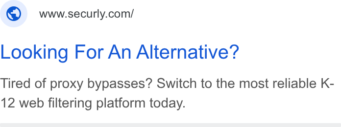 Securly ad on Google Ads: Looking For An Alternative? Tired of proxy bypasses? Switch to the most reliable K- 12 web filtering platform today.