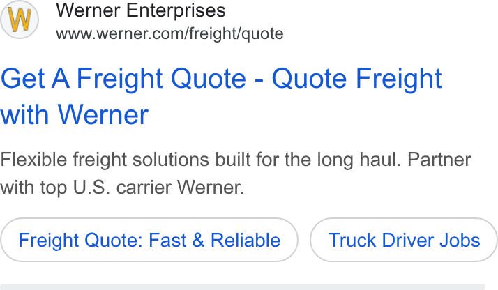 Werner Enterprises ad on Google Ads: Get A Freight Quote - Quote Freight with Werner Flexible freight solutions built for the long haul. Partner with top U. S. carrier Werner. Freight Quote: Fast & Reliable Truck Driver Jobs