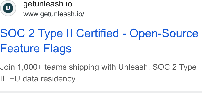 Unleash ad on Google Ads: getunleash.io www.getunleash.io/ SOC 2 Type II Certified - Open-Source Feature Flags Join 1,000+ teams shipping with Unleash. SOC 2 Type ll. EU data residency.