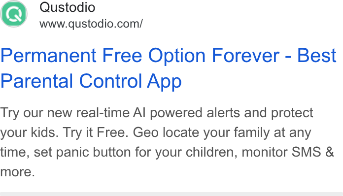 Qustodio ad on Google Ads: Permanent Free Option Forever - Best Parental Control App Try our new real-time Al powered alerts and protect your kids. Try it Free. Geo locate your family at any time, set panic button for your children, monitor SMS & more.
