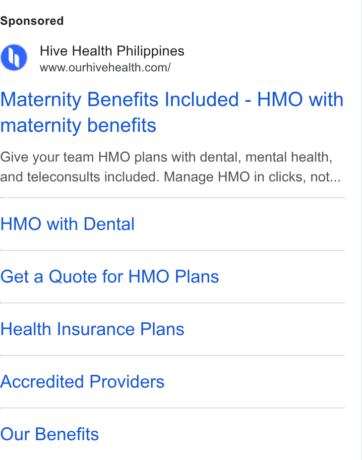 Hive Health ad on Google Ads: Maternity Benefits Included - HMO with maternity benefits Give your team HMO plans with dental, mental health, and teleconsults included. Manage HMO in clicks, not... HMO with Dental Get a Quote for HMO Plans Health Insurance Plans Accredited Providers Our Benefits