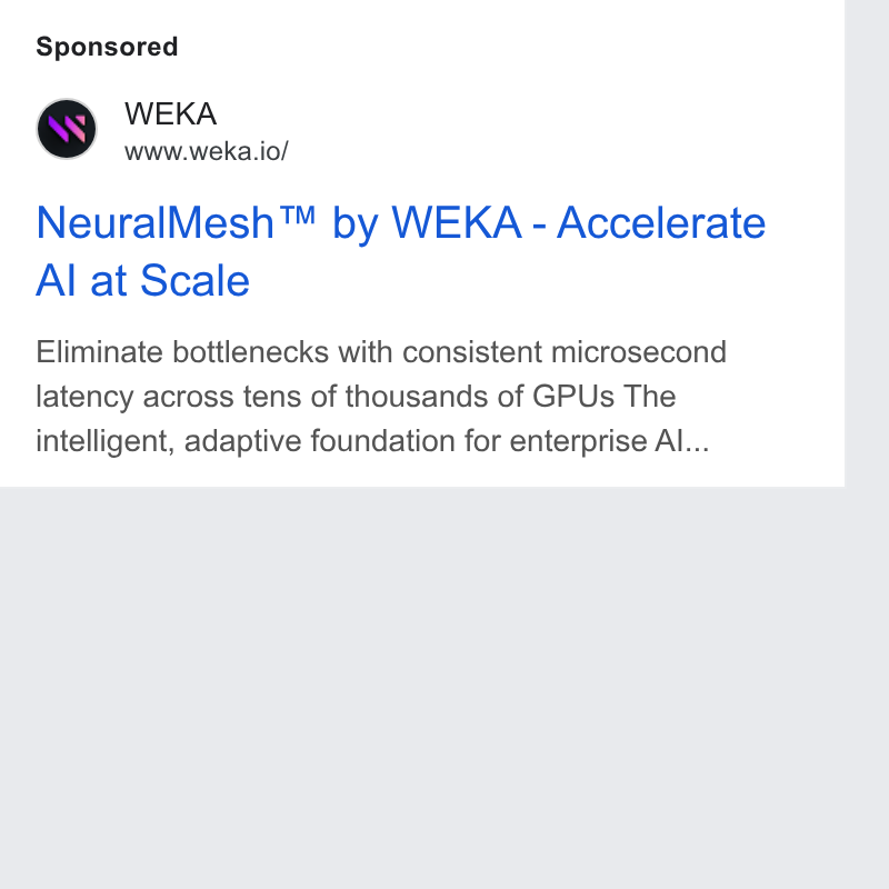 WEKA ad on Google Ads: WEKA www.weka.io/ Neural Mesh™ by WEKA - Accelerate Al at Scale Eliminate bottlenecks with consistent microsecond latency across tens of thousands of GPUs The intelligent, adaptive foundation for enterprise Al...