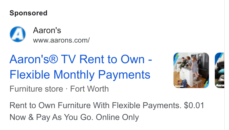 Aaron's ad on Google Ads: Aaron's® TV Rent to Own - fe" Flexible Monthly Payments sy Furniture store - Fort Worth Rent to Own Furniture With Flexible Payments. $0.01 Now & Pay As You Go. Online Only