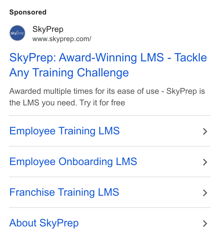 SkyPrep LMS ad on Google Ads: Sky Prep: Award-Winning LMS - Tackle Any Training Challenge Awarded multiple times for its ease of use - Sky Prep is the LMS you need. Try it for free Employee Training LMS > Employee Onboarding LMS > Franchise Training LMS > About Sky Prep >
