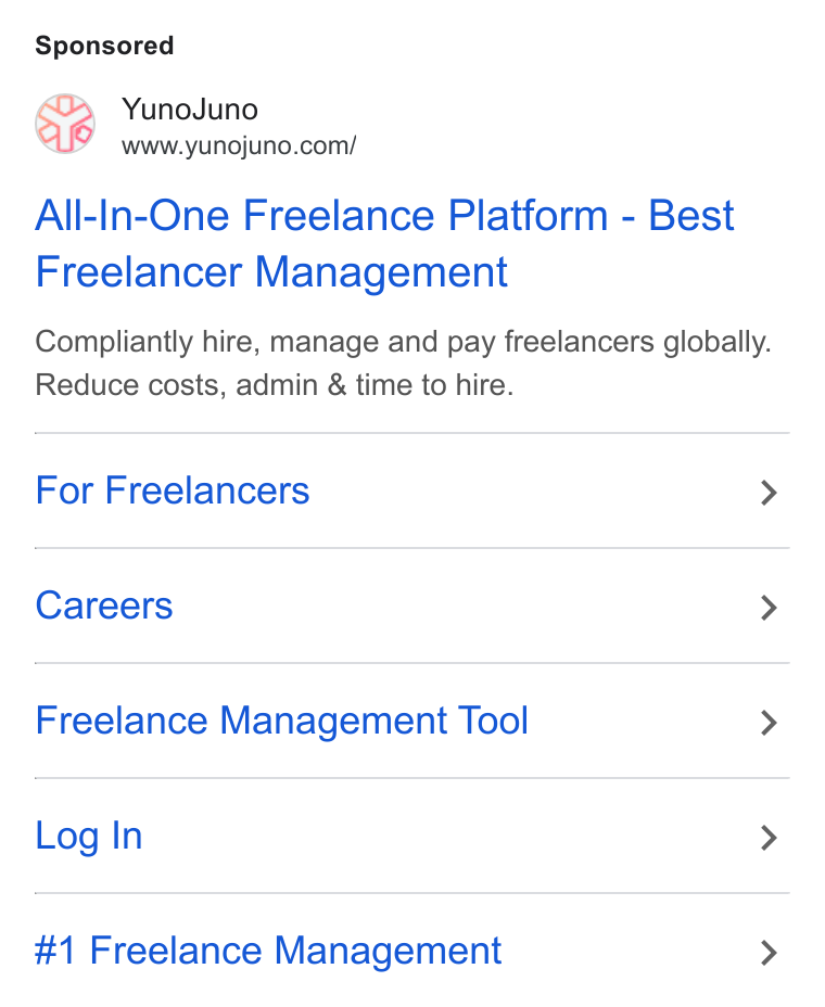 YunoJuno ad on Google Ads: All-In-One Freelance Platform - Best Freelancer Management Compliantly hire, manage and pay freelancers globally. Reduce costs, admin & time to hire. For Freelancers > Careers > Freelance Management Tool > Log In > #1 Freelance Management >