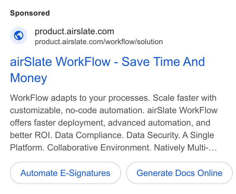 airSlate ad on Google Ads: product.airslate.com/workflow/solution air Slate Work Flow - Save Time And Money Work Flow adapts to your processes. Scale faster with customizable, no-code automation. air Slate Work Flow offers faster deployment, advanced automation, and better ROI. Data Compliance. Data Security. A Single Platform. Collaborative Environment. Natively Multi-... Automate E-Signatures Generate Docs Online