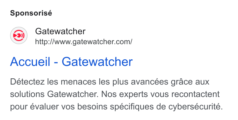 GATEWATCHER ad on Google Ads: Sponsorisé Accueil - Gatewatcher Détectez les menaces les plus avancées grace aux solutions Gatewatcher. Nos experts vous recontactent pour évaluer vos besoins spécifiques de cybersécurité.