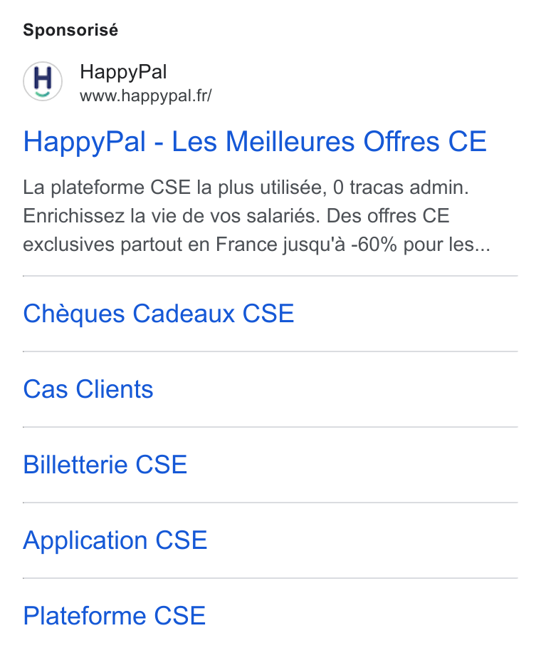 HappyPal ad on Google Ads: Sponsorisé Happy Pal - Les Meilleures Offres CE La plateforme CSE la plus utilisée, 0 tracas admin. Enrichissez la vie de vos salariés. Des offres CE exclusives partout en France jusqu'a -60% pour les... Chéques Cadeaux CSE Cas Clients Billetterie CSE Application CSE Plateforme CSE