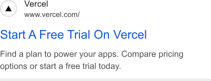Vercel ad on Google Ads: Start A Free Trial On Vercel Find a plan to power your apps. Compare pricing options or start a free trial today.