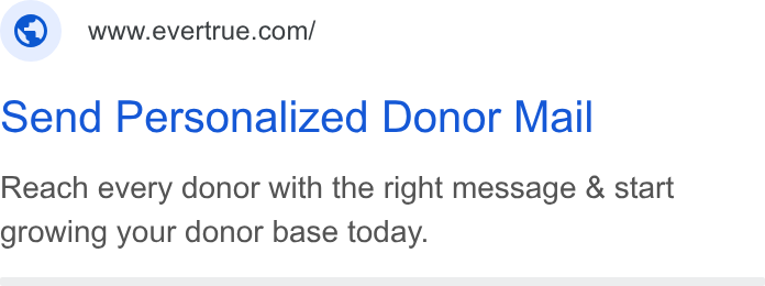 EverTrue ad on Google Ads: Send Personalized Donor Mail Reach every donor with the right message & start growing your donor base today.