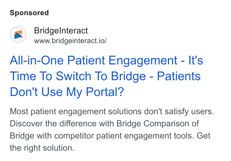 Bridge ad on Google Ads: Bridgelnteract www.bridgeinteract.io/ All-in-One Patient Engagement - It's Time To Switch To Bridge - Patients Don't Use My Portal? Most patient engagement solutions don't satisfy users. Discover the difference with Bridge Comparison of Bridge with competitor patient engagement tools. Get the right solution.