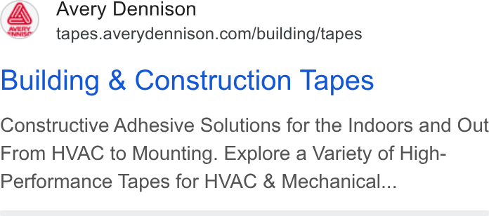 Avery Dennison ad on Google Ads: Building & Construction Tapes Constructive Adhesive Solutions for the Indoors and Out From HVAC to Mounting. Explore a Variety of High- Performance Tapes for HVAC & Mechanical...