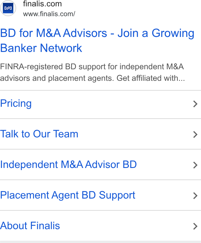 Finalis ad on Google Ads: t A www.finalis.com/ BD for M& A Advisors - Join a Growing Banker Network FINRA-registered BD support for independent M& A advisors and placement agents. Get affiliated with... Pricing > Talk to Our Team > Independent M& A Advisor BD > Placement Agent BD Support > About Finalis >