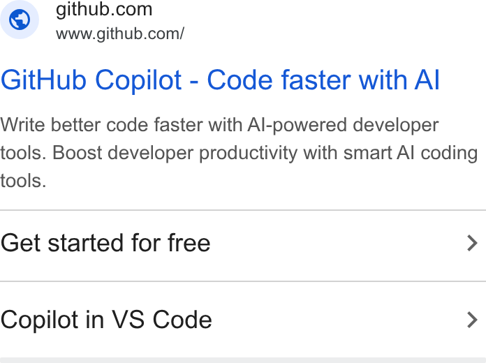 GitHub ad on Google Ads: www.github.com/ Git Hub Copilot - Code faster with Al Write better code faster with Al-powered developer tools. Boost developer productivity with smart Al coding tools. Get started for free > Copilot in VS Code >