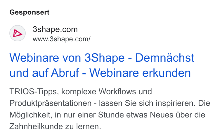 3Shape ad on Google Ads: www.3shape.com/ Webinare von 3Shape - Demnachst und auf Abruf - Webinare erkunden TRIOS-Tipps, komplexe Workflows und Produktprasentationen - lassen Sie sich inspirieren. Die Moéglichkeit, in nur einer Stunde etwas Neues Uber die Zahnheilkunde zu lernen.