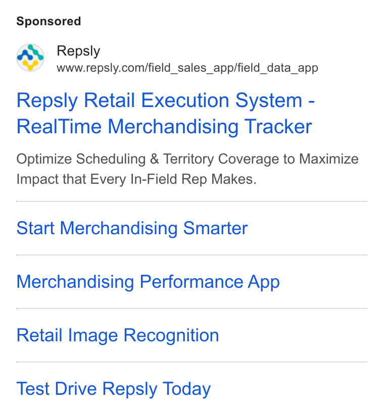 Repsly ad on Google Ads: Repsly Retail Execution System - Real Time Merchandising Tracker Optimize Scheduling & Territory Coverage to Maximize Impact that Every In-Field Rep Makes. Start Merchandising Smarter Merchandising Performance App Retail Image Recognition Test Drive Repsly Today