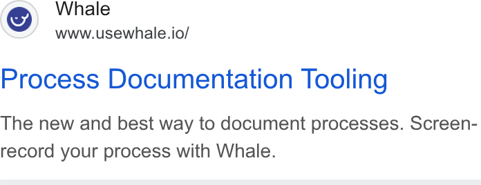 Whale ad on Google Ads: Whale www.usewhale.io/ Process Documentation Tooling The new and best way to document processes. Screen- record your process with Whale.
