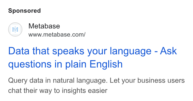 Metabase ad on Google Ads: Data that speaks your language - Ask questions in plain English Query data in natural language. Let your business users chat their way to insights easier