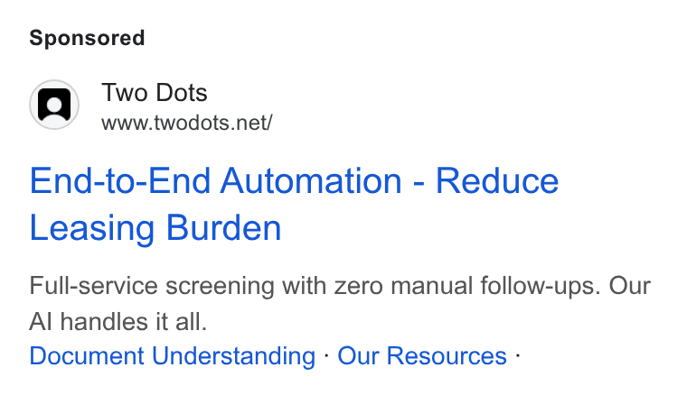 Two Dots ad on Google Ads: End-to-End Automation - Reduce Leasing Burden Full-service screening with zero manual follow-ups. Our Al handles it all. Document Understanding - Our Resources -